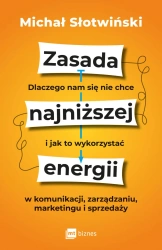 Zasada najniższej energii. Dlaczego nam się nie chce i jak to wykorzystać w komunikacji, zarządzaniu, marketingu i sprzedaży - Michał Słotwiński