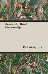 Elements Of Retail Salesmanship - Ivey Paul Wesley