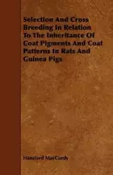 Selection And Cross Breeding In Relation To The Inheritance Of Coat Pigments And Coat Patterns In Rats And Guinea Pigs - MacCurdy Hansford