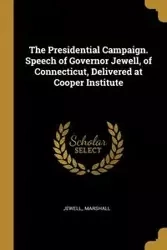 The Presidential Campaign. Speech of Governor Jewell, of Connecticut, Delivered at Cooper Institute - Marshall Jewell