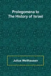 Prolegomena to the History of Israel - Julius Wellhausen