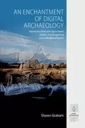 An Enchantment of Digital Archaeology - Graham Shawn