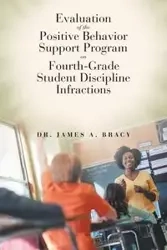 Evaluation of the Positive Behavior Support Program on Fourth-Grade Student Discipline Infractions - James Bracy Dr. A