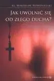 Jak uwolnić się od złego ducha? - ks. Mirosław Nowosielski