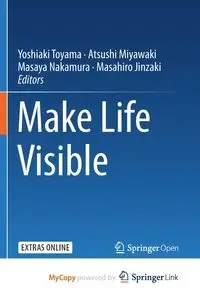 Make Life Visible - Toyama Yoshiaki
