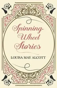 Spinning-Wheel Stories - Louisa May Alcott