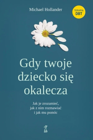 Gdy twoje dziecko się okalecza. Jak je zrozumieć.. - Michael Hollander