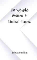 Hieroglyphs Written in Liminal Flames - Sterling Tobias