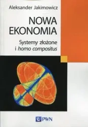 Nowa ekonomia. Systemy złożone i homo compositus - Aleksander Jakimowicz