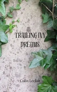 Trailing Ivy Dreams - Colin Leclair