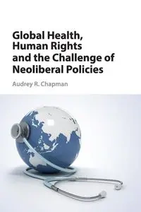 Global Health, Human Rights and the Challenge of Neoliberal Policies - Audrey R. Chapman