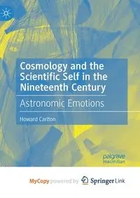 Cosmology and the Scientific Self in the Nineteenth Century - Carlton Howard