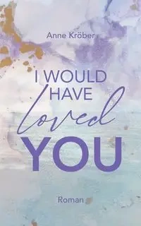 I would have loved you - Anne Kröber