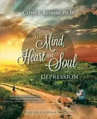 The Mind, Heart & Soul of Depression - Reimers Ph.D. Cathy L.