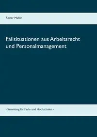Fallsituationen aus Arbeitsrecht und Personalmanagement - Müller Reiner