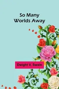 So Many Worlds Away - Dwight V. Swain