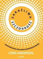 Zaraźliwa szczodrość. Najdonioślejsza idea warta.. - Chris Anderson