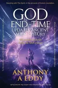 GOD End-Time Updates Ancient Alien History - Eddy Anthony A.