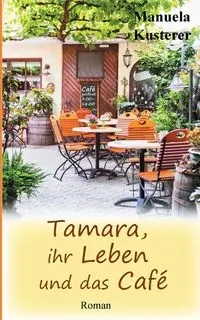 Tamara, ihr Leben und das Café - Manuela Kusterer