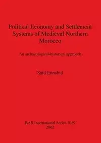 Political Economy and Settlement Systems of Medieval Northern Morocco - Ennahid Said