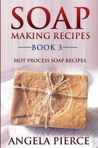 Soap Making Recipes Book 3 - Angela Pierce