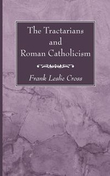 The Tractarians and Roman Catholicism - Frank Leslie Cross