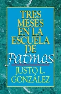 Tres Meses En La Escuela de Patmos, Por Justo L. Gonz Lez - Gonzalez Justo L.