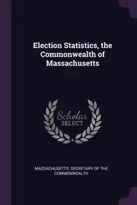 Election Statistics, the Commonwealth of Massachusetts - Massachusetts. Secretary Of The Commonwe