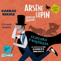 audiobook Arsène Lupin – dżentelmen włamywacz. Tom 3. Ucieczka z więzienia - Dariusz Rekosz