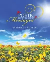 Poetic Heart-to-Heart Messages - Martha J. Butler Butler