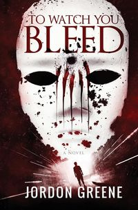 To Watch You Bleed - Jordon Greene
