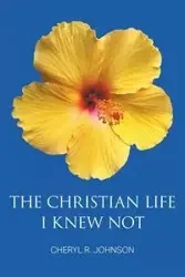 The Christian Life I Knew Not - Johnson Cheryl R.
