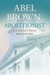 Abel Brown, Abolitionist - Catharine S. Brown