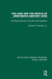 The Land and the People of Nineteenth-Century Cork - James S. Donnelly Jr