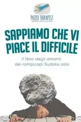 Sappiamo che vi piace il difficile | Il libro degli amanti dei rompicapi Sudoku solo - Puzzle Therapist