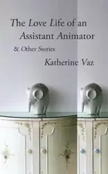 The Love Life of an Assistant Animator & Other Stories - Katherine Vaz