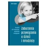 Zaburzenia przywiązania u dzieci i młodzieży. Poradnik dla terapeutów, opiekunów i pedagogów (wyd. 2023) - Taylor Chris