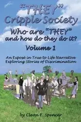 They Cripple Society Who Are They and How Do They Do It? Volume 1 - Spencer Cleon E.