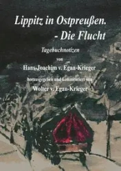 Lippitz in Ostpreußen. - Die Flucht - Egan-Krieger Hans-Joachim v.