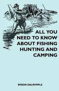 All You Need to Know About Fishing, Hunting and Camping - Byron Dalrymple