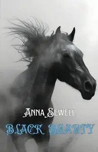 BLACK BEAUTY THE AUTOBIOGRAPHY OF A HORSE - Anna Sewell