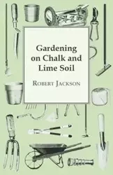 Gardening On Chalk And Lime Soil - Robert Jackson