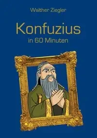 Konfuzius in 60 Minuten - Ziegler Walther