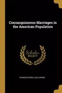 Consanguineous Marriages in the American Population - Louis George Byron Arner
