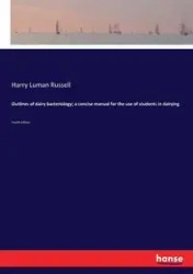 Outlines of dairy bacteriology; a concise manual for the use of students in dairying - Russell Harry Luman