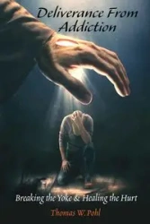 Deliverance From Addiction - Thomas W. Pohl
