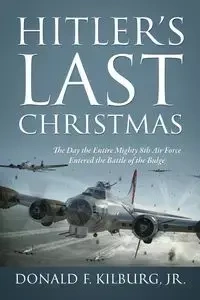 Hitler's Last Christmas - Donald F. Kilburg Jr.