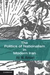 The Politics of Nationalism in Modern Iran - Ansari Ali M.