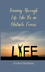 Running Through Life Like It's an Obstacle Course - Evelyn Hartman
