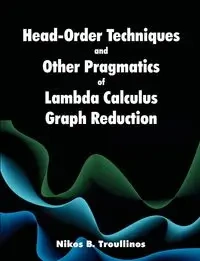 Head-Order Techniques and Other Pragmatics of Lambda Calculus Graph Reduction - Troullinos Nikos B.